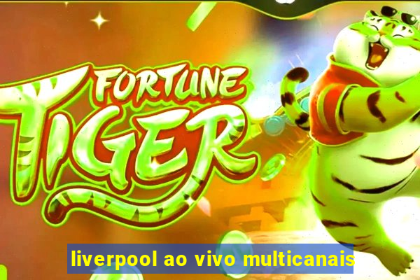 liverpool ao vivo multicanais